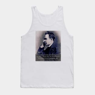 friedrich nietzsche: Everything in the world displeases me: but, above all... Tank Top